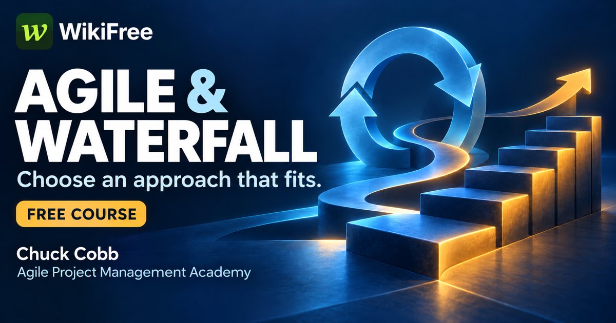 Free Agile and Waterfall Course: Choose an Approach That Fits — Agile Project Management Academy - Chuck Cobb. WikiFree.
