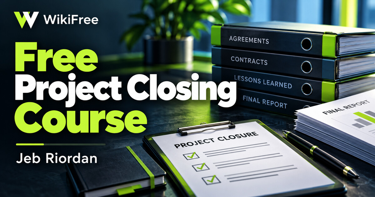 Free Project Closing Course: Handover, Lessons Learned and Final Reports — Jeb Riordan. WikiFree selection.