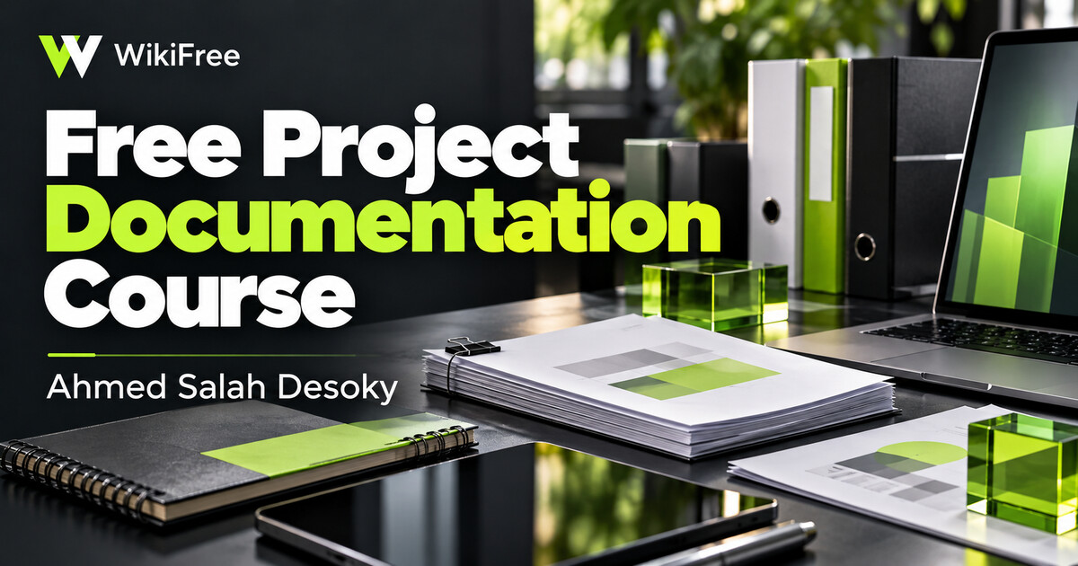 Free Project Documentation Course: Templates, Risk Logs and Budget Tracking — Ahmed Salah Desoky. WikiFree selection.
