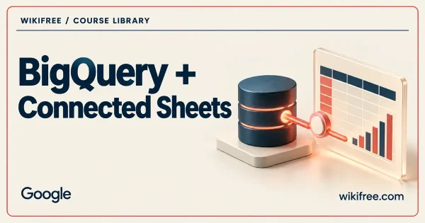 Data warehouse linked to a spreadsheet grid and an abstract chart on a WikiFree BigQuery and Connected Sheets course cover.