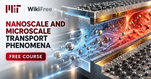 Free MIT Course: Nanoscale and Microscale Transport Phenomena. Original topic-specific WikiFree artwork in MIT red, silver, black and white. FREE COURSE.