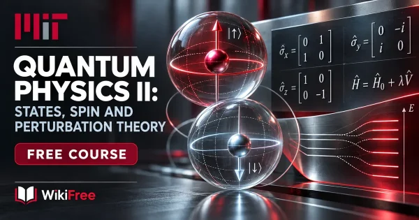 Free MIT Course: Quantum Physics II: States, Spin and Perturbation Theory. Original topic-specific WikiFree artwork in MIT red, silver, black and white. FREE COURSE.
